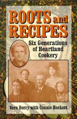 Roots and Recipes: Six Generations of Heartland Cookery - Berry, Vern, and Heckert, Connie