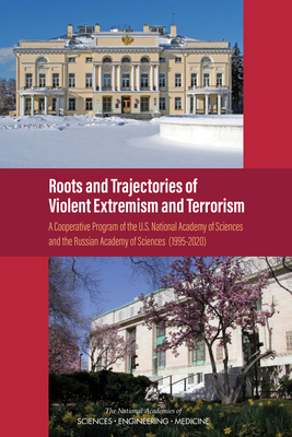 Roots and Trajectories of Violent Extremism and Terrorism: A Cooperative Program of the U.S. National Academy of Sciences and the Russian Academy of Sciences (1995-2020) - National Academies of Sciences Engineering and Medicine, and Policy and Global Affairs, and Development Security and Cooperation