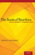 Roots of Bioethics: Health, Progress, Technology, Death