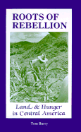 Roots of Rebellion: Land & Hunger in Central America - Barry, Tom