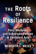 Roots of Resilience: Party Machines and Grassroots Politics in Southeast Asia