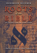 Roots of the Bible: An Ancient View For a New Vision (The Key to Creation in Jewish Tradition)