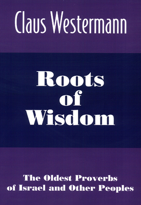 Roots of Wisdom: The Oldest Proverbs of Israel and Other Peoples - Westermann, Claus
