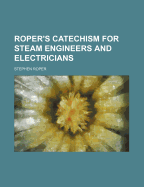 Roper's Catechism for Steam Engineers and Electricians