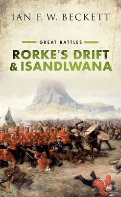 Rorke's Drift and Isandlwana: Great Battles - Beckett, Ian F. W.