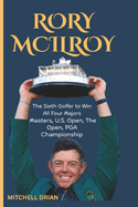 Rory McIlroy: The Sixth Golfer to Win All Four Majors- Masters, U.S. Open, The Open, PGA Championship