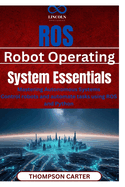 ROS (Robot Operating System) Essentials: Mastering Autonomous Systems Control robots and automate tasks using ROS and Python