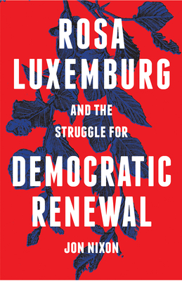 Rosa Luxemburg and the Struggle for Democratic Renewal - Nixon, Jon