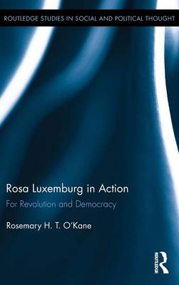 Rosa Luxemburg in Action: For Revolution and Democracy - O'Kane, Rosemary H T