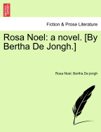 Rosa Noel: A Novel. [By Bertha de Jongh.] - Noel, Rosa, and De Jongh, Bertha