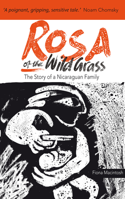 Rosa of the Wild Grass: The Story of a Nicaraguan Family - Macintosh, Fiona M