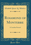 Rosamond of Monterre: A Canadian Pastoral (Classic Reprint)