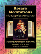 Rosary Meditations: The Gospel in Miniature with Scripture, Art, Coloring Pages, and Bible Stories for Christian/Catholic Kids, Children, Youth, and Adults Including How to Pray the Rosary