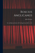 Roscius Anglicanus: Or, An Historical Review Of The Stage From 1660 To 1706