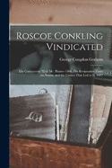 Roscoe Conkling Vindicated: His Controversy With Mr. Blaine--1866, His Resignation From the Senate and the Causes That led to it, 1881