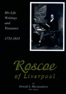 Roscoe of Liverpool: His Life, Writings and Treasures 1753-1831