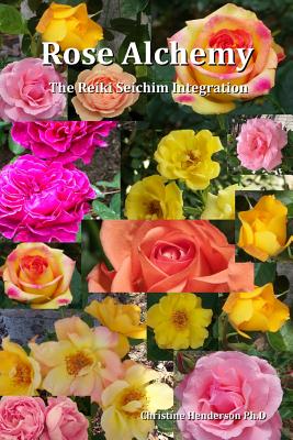 Rose Alchemy: The Reiki Seichim Integration - Henderson, Christine