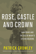Rose, Castle and Crown: Hampshire and the Isle of Wight's Citizen Soldiers