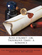 Rose D'Albret: Or, Troublous Times: A Romance