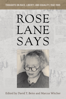 Rose Lane Says: Thoughts on Race, Liberty, and Equality, 1942-1945 - Beito, David T (Editor), and Witcher, Marcus (Editor), and Wilder Lane, Rose