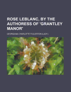 Rose LeBlanc, by the Authoress of 'Grantley Manor'