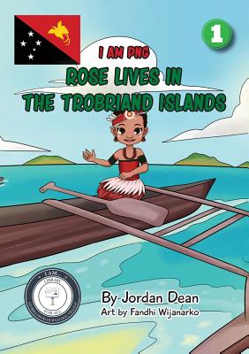 Rose Lives in The Trobriand Islands: I Am PNG - Dean, Jordan