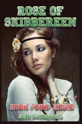 Rose Of Skibbereen Book Four: Rosie: Rose Of Skibbereen Series - McDonnell, John