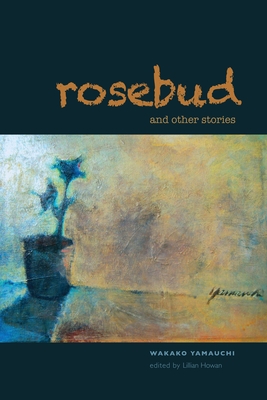 Rosebud and Other Stories - Yamauchi, Wakako, and Howan, Lillian (Editor)