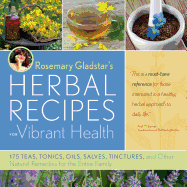 Rosemary Gladstar's Herbal Recipes for Vibrant Health: 175 Teas, Tonics, Oils, Salves, Tinctures, and Other Natural Remedies for the Entire Family