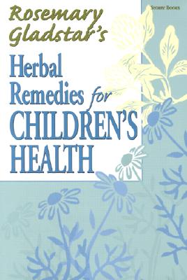 Rosemary Gladstar's herbal remedies for children's health. - Gladstar, Rosemary