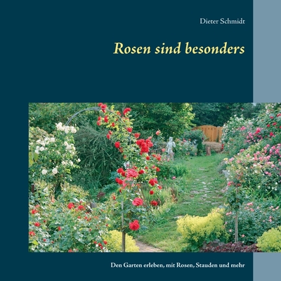 Rosen sind besonders: Den Garten erleben, mit Rosen, Stauden und mehr - Schmidt, Dieter