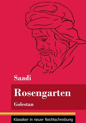 Rosengarten: Golestan (Band 74, Klassiker in neuer Rechtschreibung) - Neuhaus-Richter, Klara (Editor), and Saadi