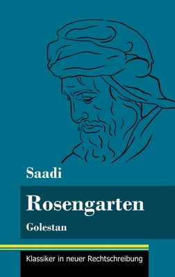 Rosengarten: Golestan (Band 74, Klassiker in neuer Rechtschreibung) - Neuhaus-Richter, Klara (Editor), and Saadi