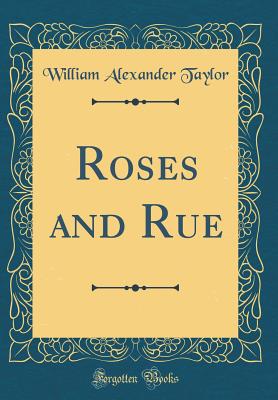 Roses and Rue (Classic Reprint) - Taylor, William Alexander