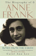 Roses from the Earth: The Biography of Anne Frank - Lee, Carol Ann