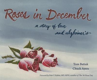 Roses in December: A Story of Love and Alzheimer's - Batiuk, Tom, and Ayers, Chuck, and Rabins, Peter V, MD, MPH (Foreword by)