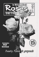 Roses in White and Black - Tattoo and coloring book Vol.1: Beauty Roses in grayscale: photorealistic compositions for tattoo artist's reference and colorists