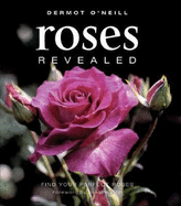 Roses Revealed: Find Your Perfect Roses - O'Neill, Dermot, and Cuttle, Sarah (Photographer), and Austin, David (Foreword by)