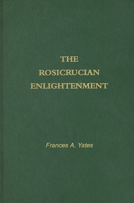 Rosicrucian Enlightenment - Yates, F A