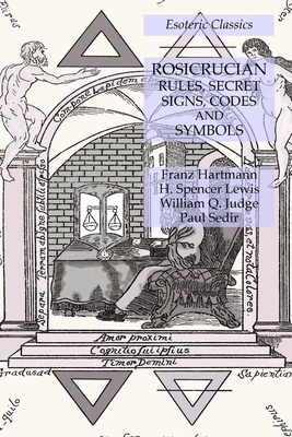Rosicrucian Rules, Secret Signs, Codes and Symbols: Esoteric Classics - Hartmann, Franz, and Lewis, H Spencer, and Judge, William Q