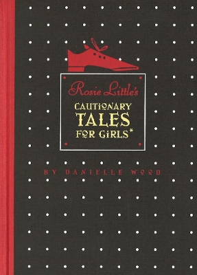 Rosie Little's Cautionary Tales for Girls - Wood, Danielle