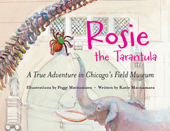 Rosie the Tarantula: A True Adventure in Chicago's Field Museum