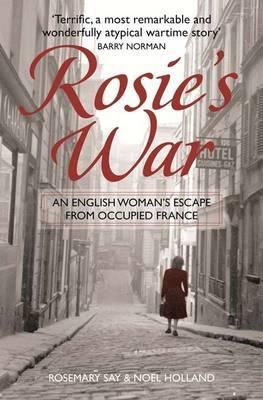 Rosie's War: An Englishwoman's Escape From Occupied France - Holland, Noel, and Say, Rosemary