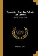 Rosmarin; Oder, Die Schule Des Lebens: Roman, Zweiter Theil