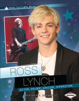 Ross Lynch: Actor, Singer, Dancer, Superstar - Schwartz, Heather E