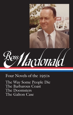 Ross Macdonald: Four Novels of the 1950s (Loa #264): The Way Some People Die / The Barbarous Coast / The Doomsters / The Galton Case - MacDonald, Ross, and Nolan, Tom (Editor)