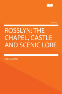 Rosslyn: The Chapel, Castle and Scenic Lore