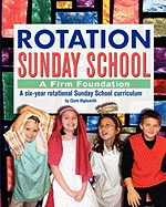 Rotation Sunday School: A Firm Foundation: A Six-Year Rotational Sunday School Curriculum