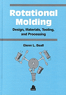 Rotational Molding: Design, Materials, Tooling, and Processing