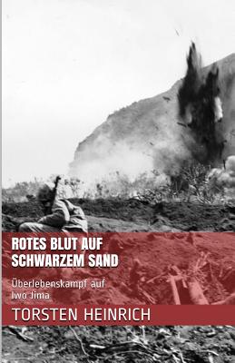 Rotes Blut auf Schwarzem Sand: berlebenskampf auf Iwo Jima - Heinrich, Torsten